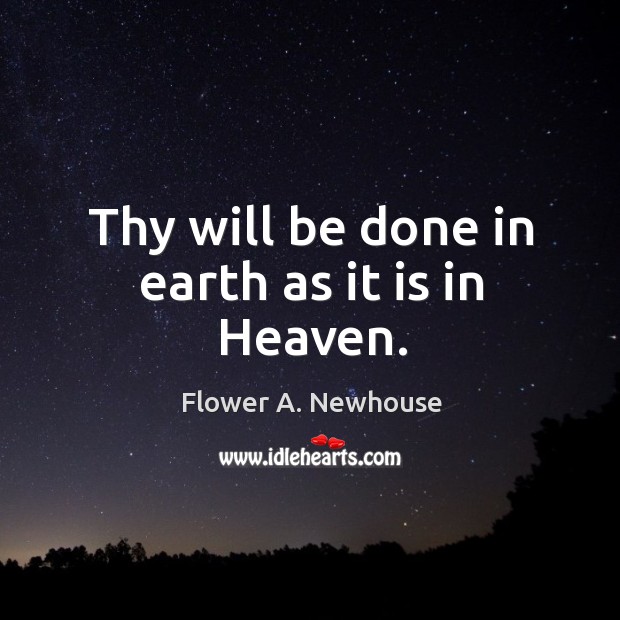 Thy will be done in earth as it is in Heaven. 