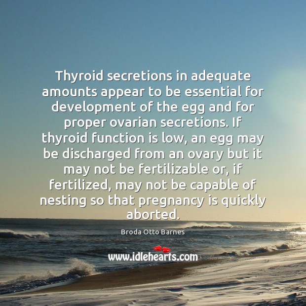 Thyroid secretions in adequate amounts appear to be essential for development of Broda Otto Barnes Picture Quote