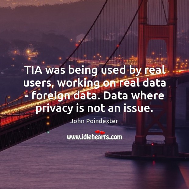 TIA was being used by real users, working on real data – John Poindexter Picture Quote