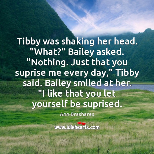 Tibby was shaking her head. “What?” Bailey asked. “Nothing. Just that you Ann Brashares Picture Quote