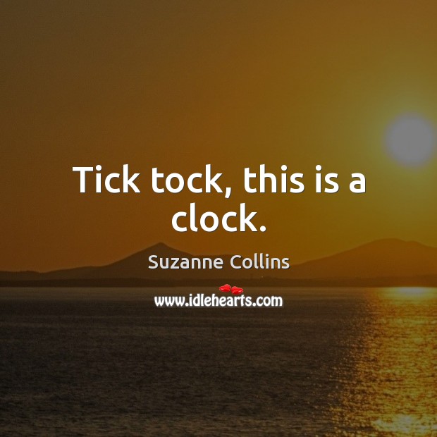 Tick tock, this is a clock. Suzanne Collins Picture Quote