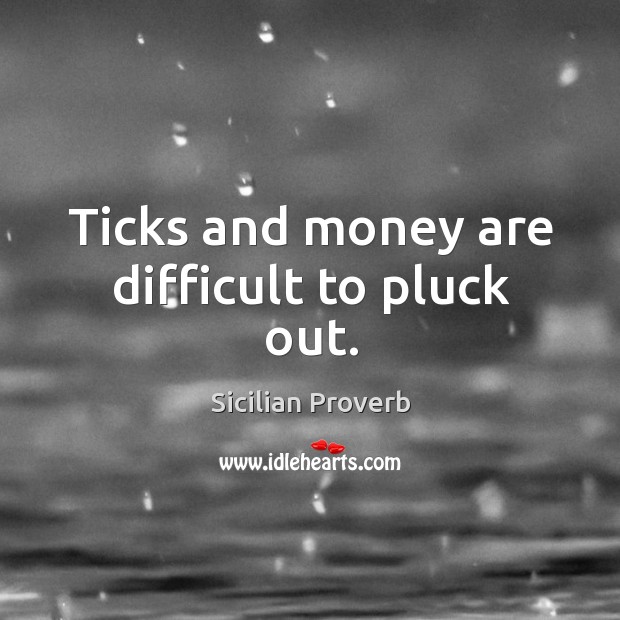 Ticks and money are difficult to pluck out. Image