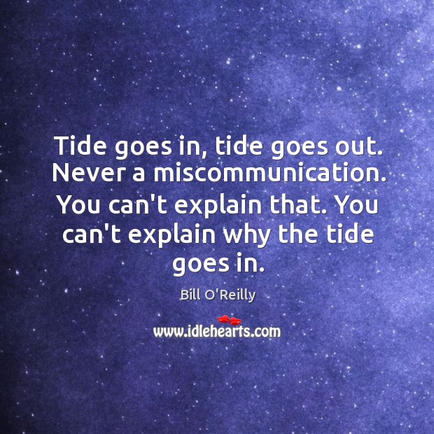 Tide goes in, tide goes out. Never a miscommunication. You can’t explain Bill O’Reilly Picture Quote