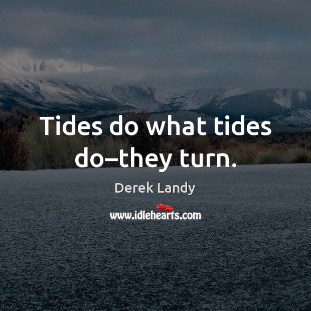 Tides do what tides do–they turn. Image