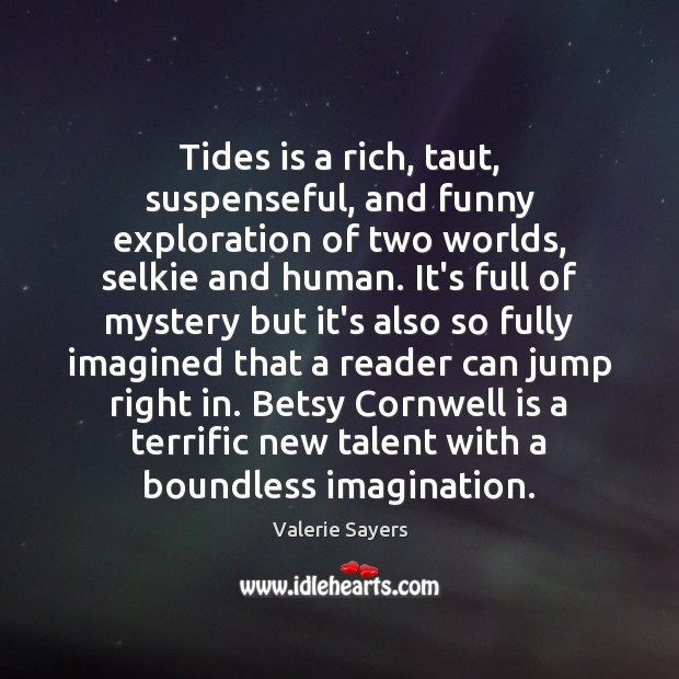 Tides is a rich, taut, suspenseful, and funny exploration of two worlds, 
