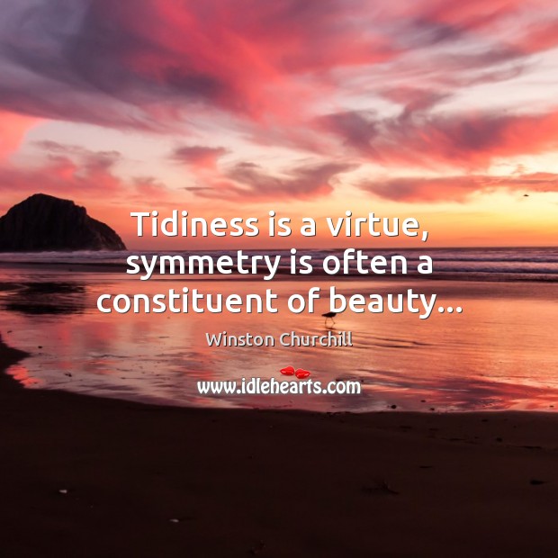 Tidiness is a virtue, symmetry is often a constituent of beauty… Winston Churchill Picture Quote