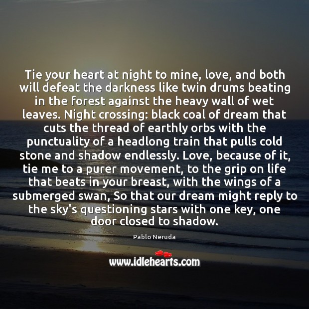 Tie your heart at night to mine, love, and both will defeat Pablo Neruda Picture Quote