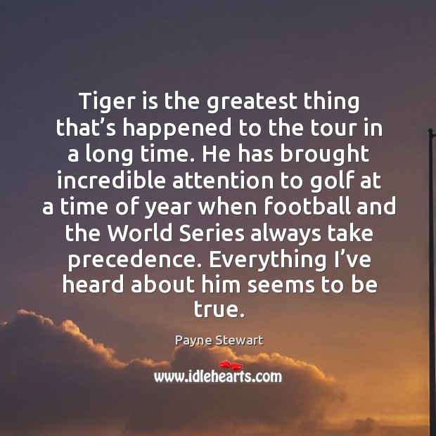 Tiger is the greatest thing that’s happened to the tour in a long time. Payne Stewart Picture Quote