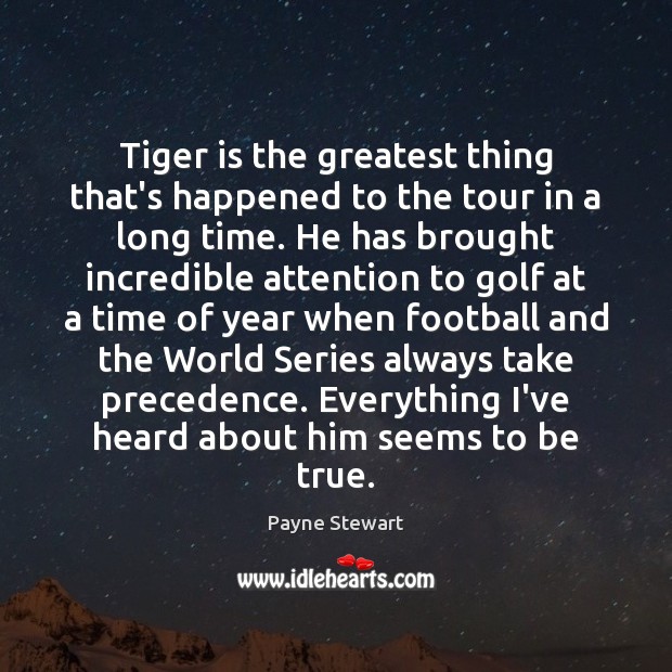 Tiger is the greatest thing that’s happened to the tour in a Payne Stewart Picture Quote