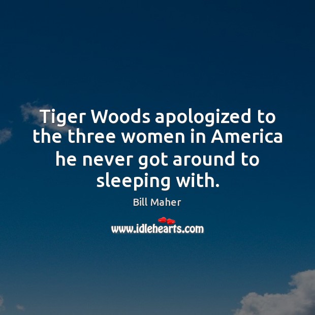 Tiger Woods apologized to the three women in America he never got around to sleeping with. Image