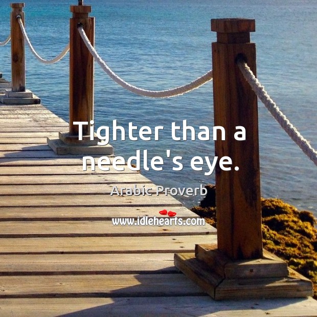 Tighter than a needle’s eye. Arabic Proverbs Image