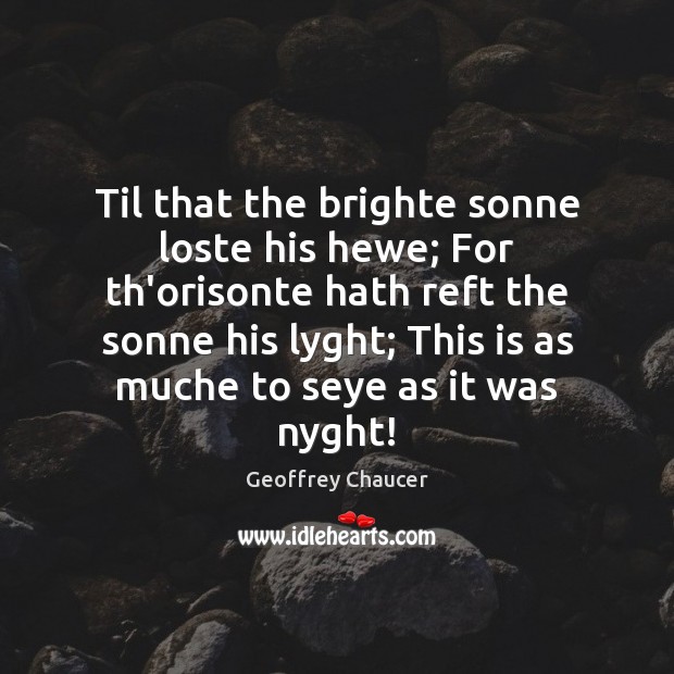 Til that the brighte sonne loste his hewe; For th’orisonte hath reft Geoffrey Chaucer Picture Quote