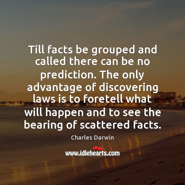 Till facts be grouped and called there can be no prediction. The Charles Darwin Picture Quote