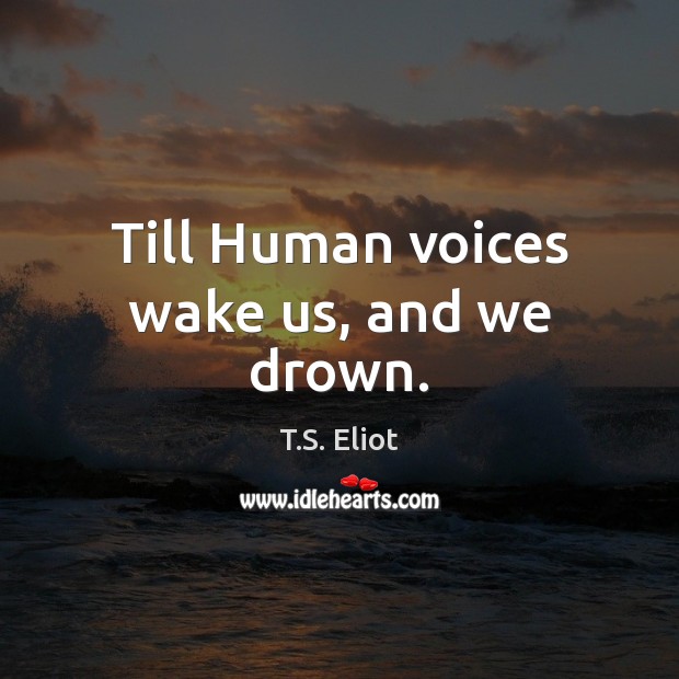 Till Human voices wake us, and we drown. Image