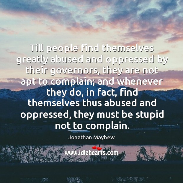 Till people find themselves greatly abused and oppressed by their governors Complain Quotes Image