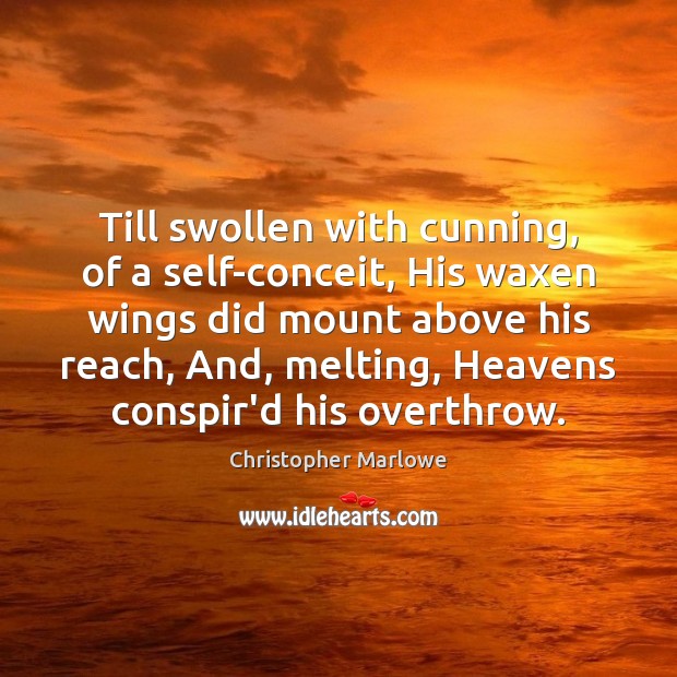 Till swollen with cunning, of a self-conceit, His waxen wings did mount Christopher Marlowe Picture Quote
