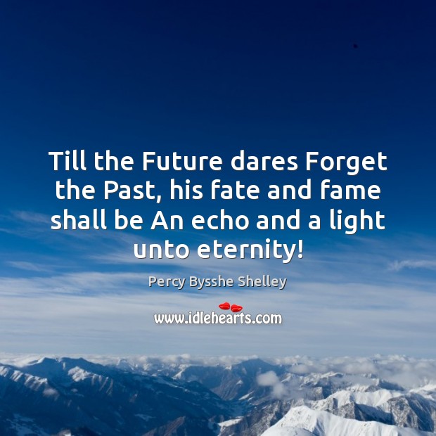 Till the Future dares Forget the Past, his fate and fame shall Percy Bysshe Shelley Picture Quote