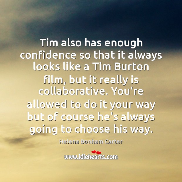 Tim also has enough confidence so that it always looks like a Helena Bonham Carter Picture Quote