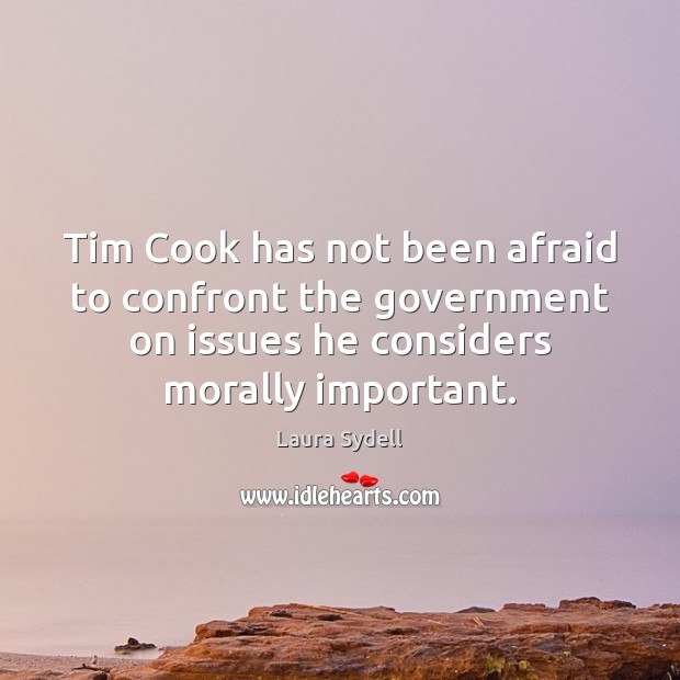 Tim Cook has not been afraid to confront the government on issues Laura Sydell Picture Quote