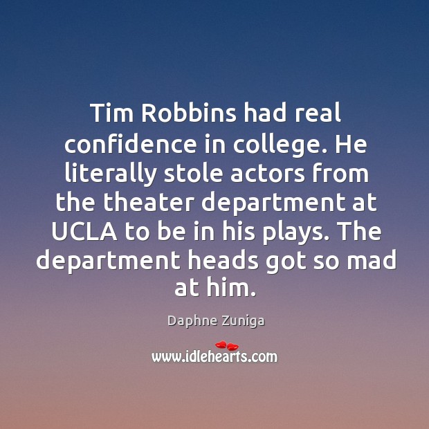 Tim robbins had real confidence in college. Daphne Zuniga Picture Quote