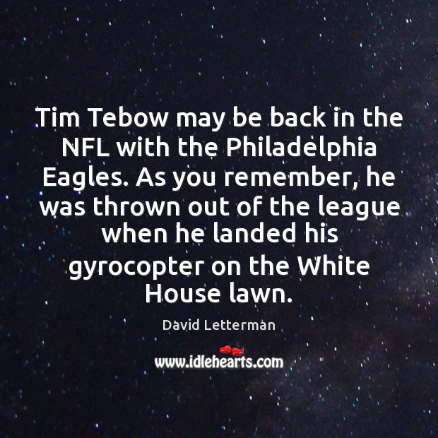 Tim Tebow may be back in the NFL with the Philadelphia Eagles. David Letterman Picture Quote