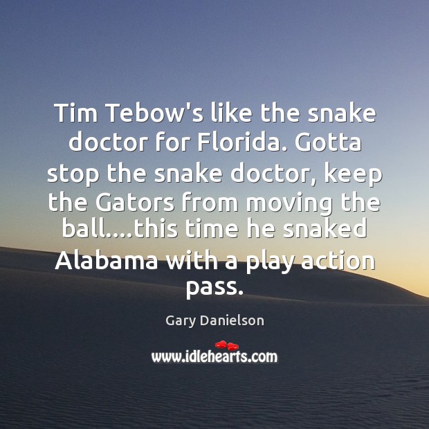 Tim Tebow’s like the snake doctor for Florida. Gotta stop the snake Gary Danielson Picture Quote