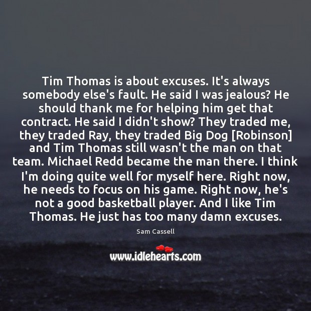 Tim Thomas is about excuses. It’s always somebody else’s fault. He said Sam Cassell Picture Quote