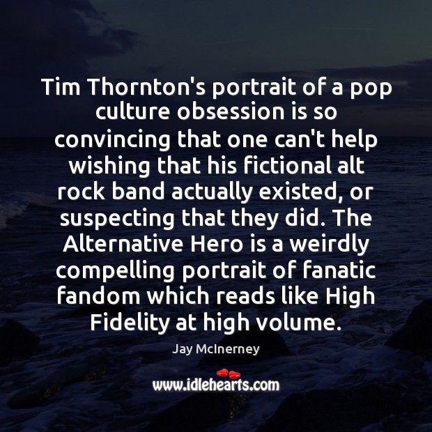 Tim Thornton’s portrait of a pop culture obsession is so convincing that Jay McInerney Picture Quote