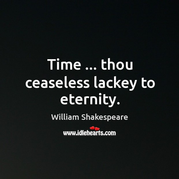 Time … thou ceaseless lackey to eternity. William Shakespeare Picture Quote
