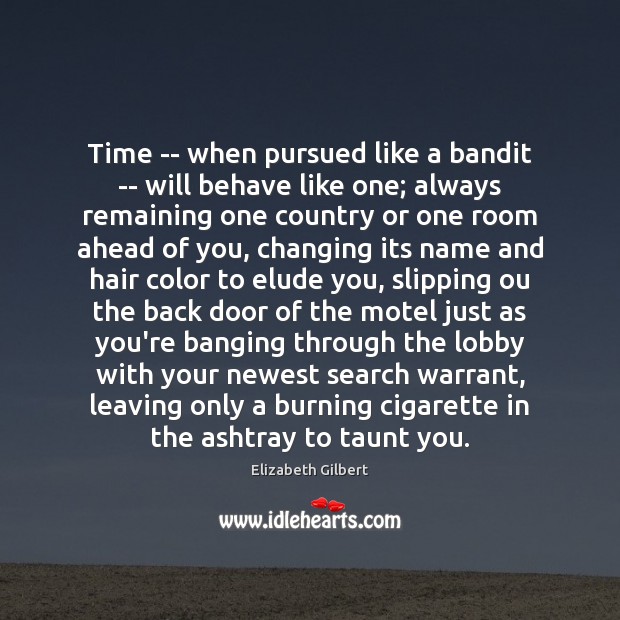 Time — when pursued like a bandit — will behave like one; Image