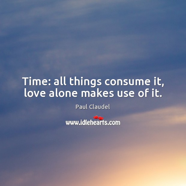 Time: all things consume it, love alone makes use of it. Image