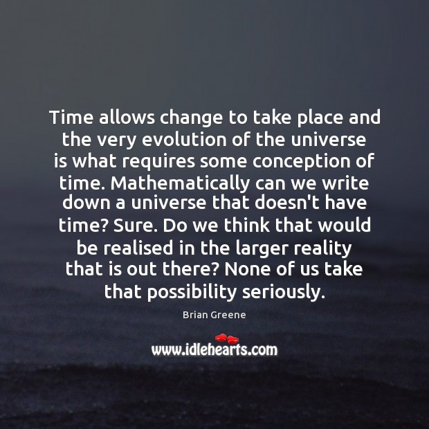 Time allows change to take place and the very evolution of the Brian Greene Picture Quote