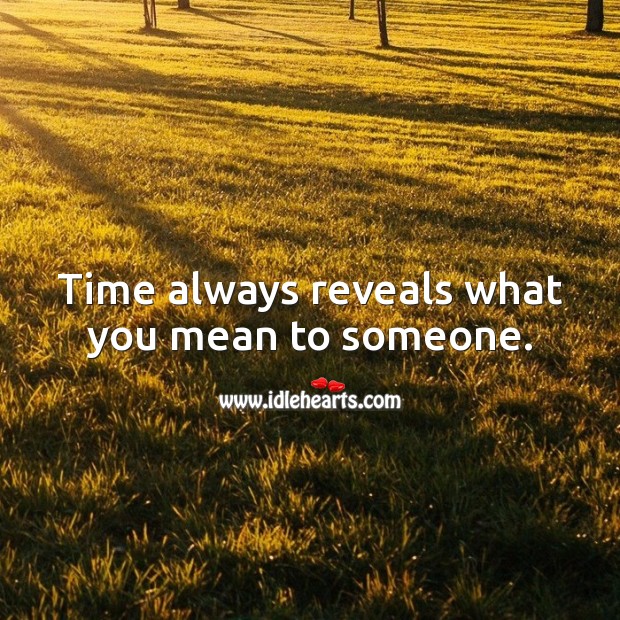 Time always reveals what you mean to someone. Relationship Advice Image