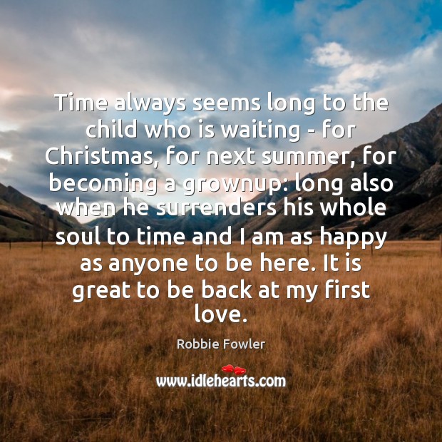 Time always seems long to the child who is waiting – for Robbie Fowler Picture Quote