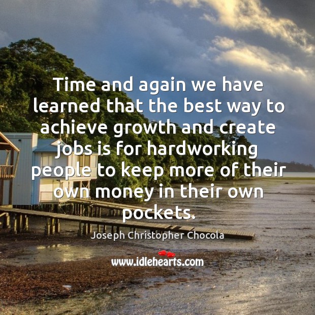 Time and again we have learned that the best way to achieve growth and create jobs is for Image