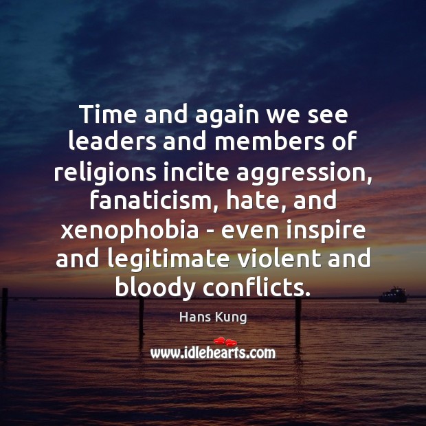 Time and again we see leaders and members of religions incite aggression, Hans Kung Picture Quote