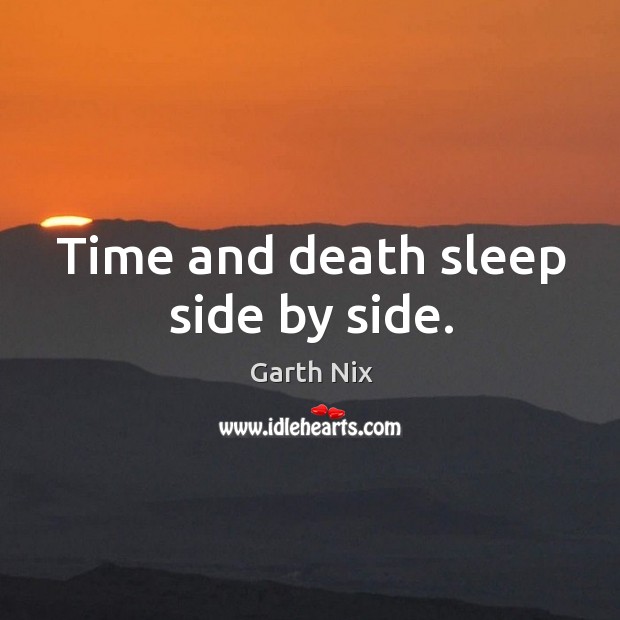 Time and death sleep side by side. Garth Nix Picture Quote