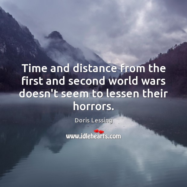 Time and distance from the first and second world wars doesn’t seem Doris Lessing Picture Quote