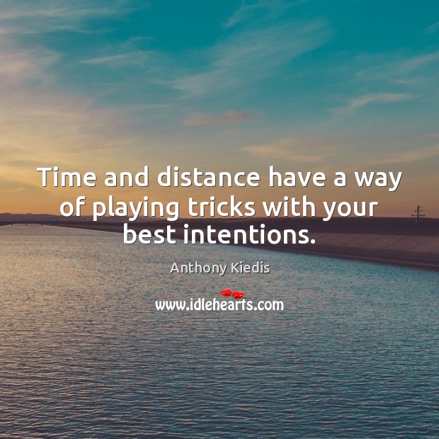 Time and distance have a way of playing tricks with your best intentions. Best Intentions Quotes Image