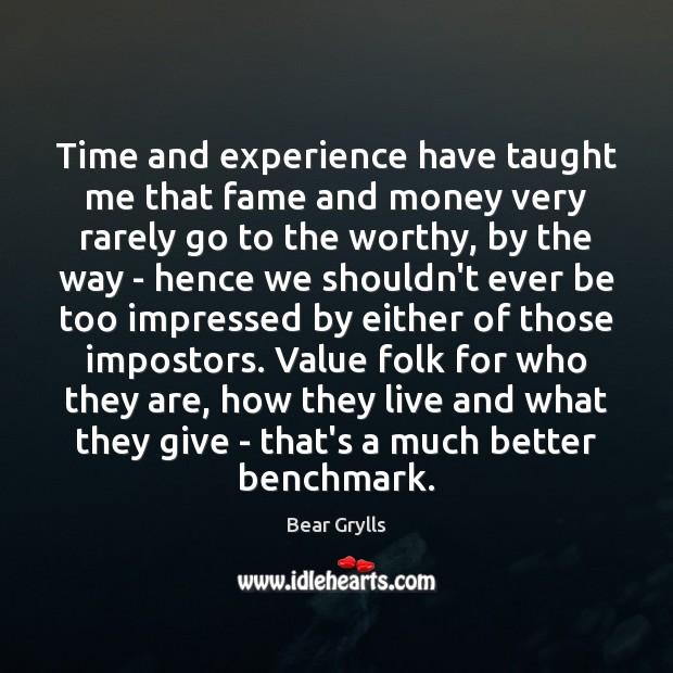 Time and experience have taught me that fame and money very rarely Bear Grylls Picture Quote