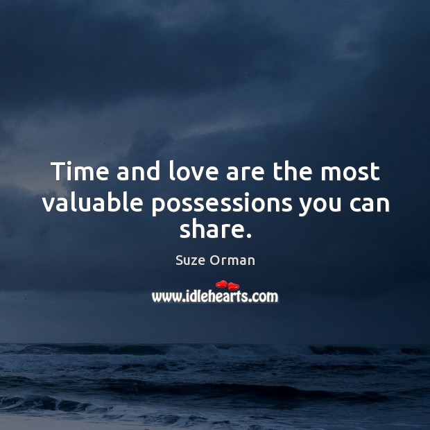 Time and love are the most valuable possessions you can share. Image