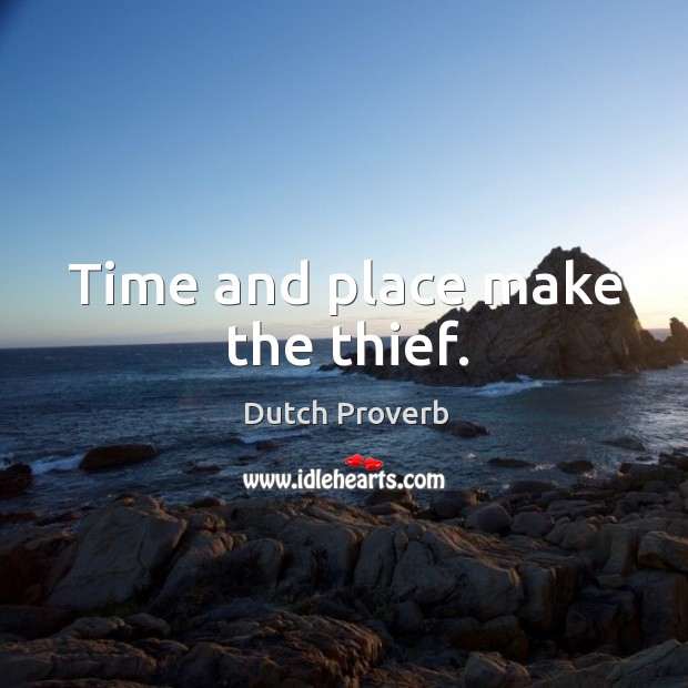 Time and place make the thief. Image