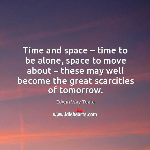 Time and space – time to be alone, space to move about – these may well become the great scarcities of tomorrow. Image