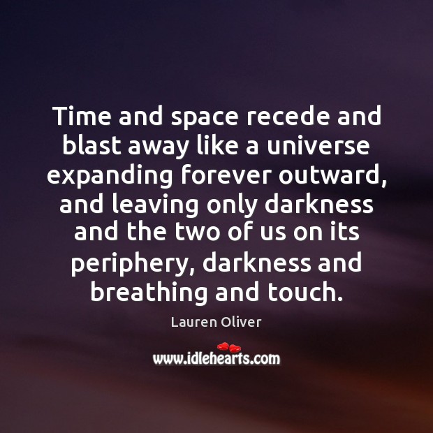 Time and space recede and blast away like a universe expanding forever Lauren Oliver Picture Quote
