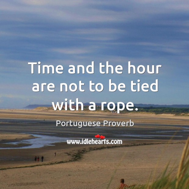 Time and the hour are not to be tied with a rope. Portuguese Proverbs Image