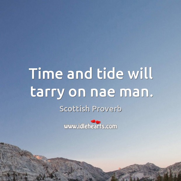 Time and tide will tarry on nae man. Image