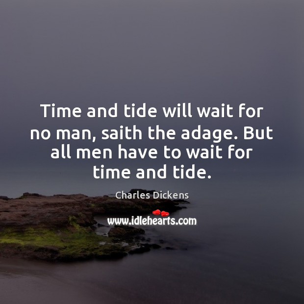 Time and tide will wait for no man, saith the adage. But Image