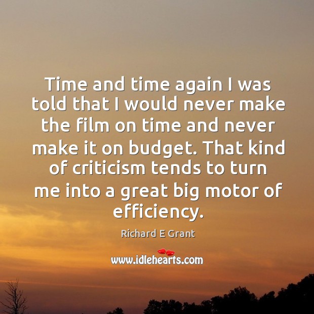 Time and time again I was told that I would never make the film on time and never make it on budget. Richard E Grant Picture Quote