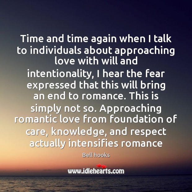 Time and time again when I talk to individuals about approaching love Romantic Love Quotes Image