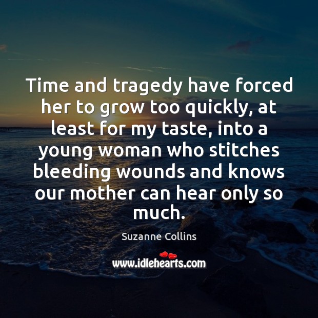 Time and tragedy have forced her to grow too quickly, at least Suzanne Collins Picture Quote